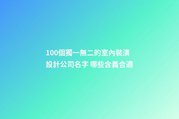100個獨一無二的室內裝潢設計公司名字 哪些含義合適
